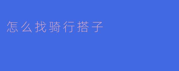 怎么找骑行搭子