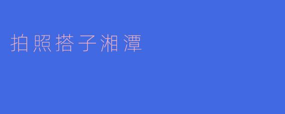 拍照搭子湘潭