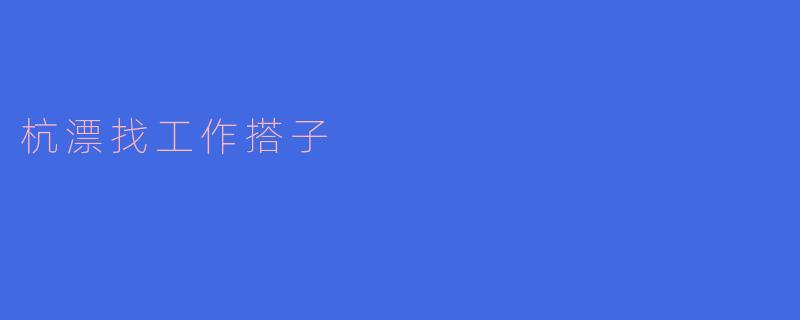 我在杭州找工作，能不能推荐一些适合找工作的搭子一起互相鼓励和支持？