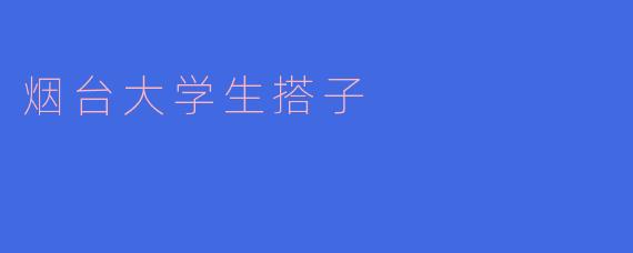 烟台大学生搭子