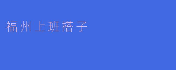 福州上班搭子的温暖与便利