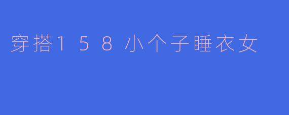 穿搭158小个子睡衣女