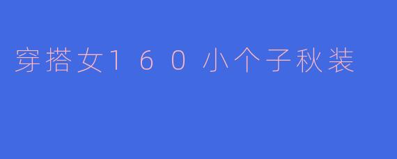 穿搭女160小个子秋装