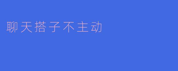聊天搭子不主动