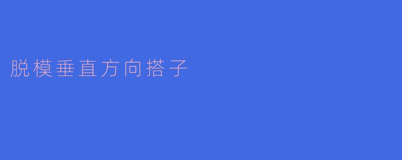 ### 脱模垂直方向搭子的设计与应用