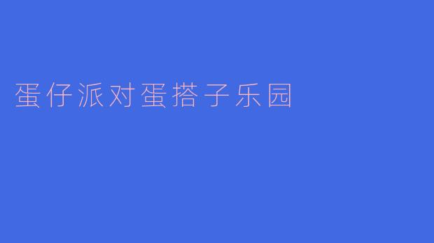 ### 探索“蛋仔派对蛋搭子乐园”的奇妙之旅