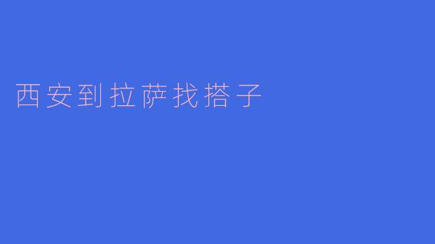 ### 西安到拉萨,一个寻找搭子的旅程