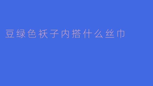 ### 搭配豆绿色袄子的丝巾推荐