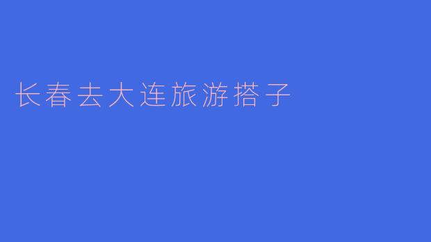 长春去大连旅游搭子