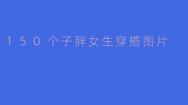 150个子胖女生穿搭图片