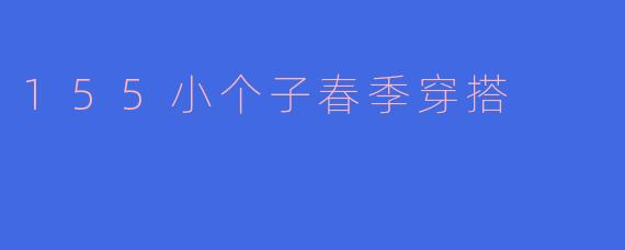 155小个子春季穿搭