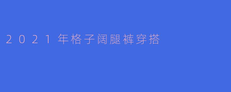 2021年格子阔腿裤穿搭