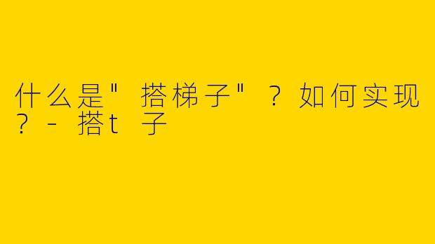 什么是"搭梯子"？如何实现？