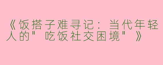 《饭搭子难寻记：当代年轻人的