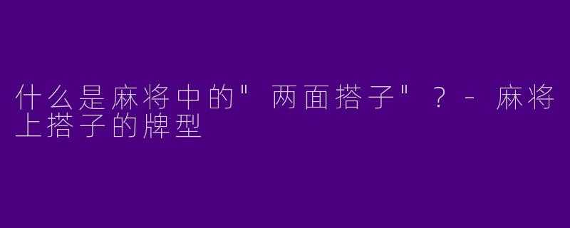 什么是麻将中的"两面搭子"？