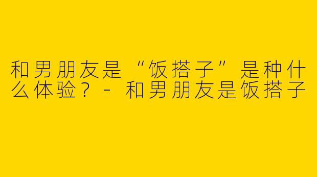 和男朋友是“饭搭子”是种什么体验?