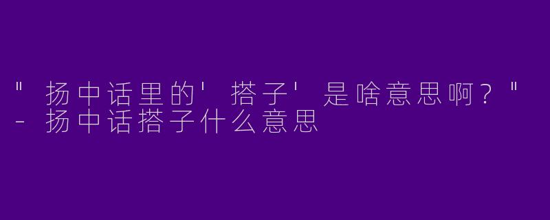 "扬中话里的'搭子'是啥意思啊?"