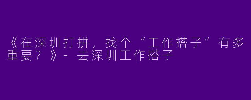 《在深圳打拼,找个“工作搭子”有多重要?》
