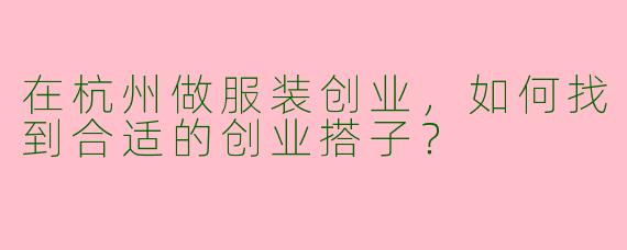 在杭州做服装创业，如何找到合适的创业搭子？