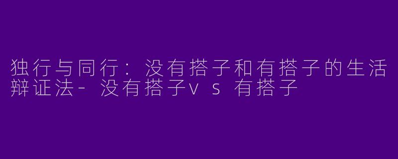 独行与同行:没有搭子和有搭子的生活辩证法