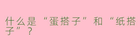 什么是“蛋搭子”和“纸搭子”？