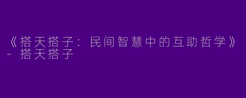 《搭天搭子：民间智慧中的互助哲学》-搭天搭子