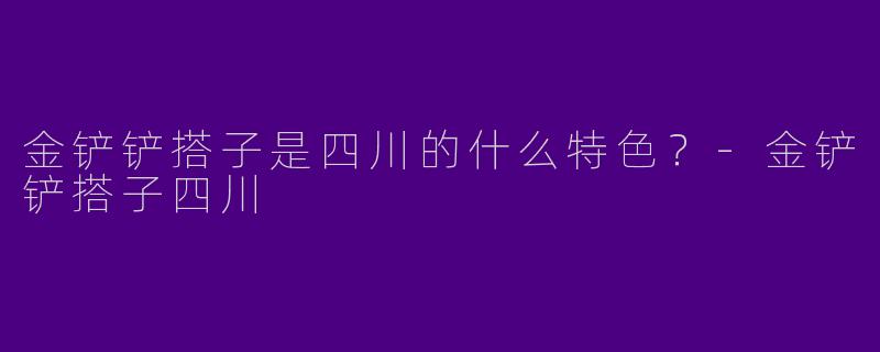 金铲铲搭子是四川的什么特色？