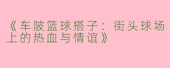 《车陂篮球搭子:街头球场上的热血与情谊》
