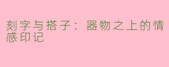 刻字与搭子：器物之上的情感印记