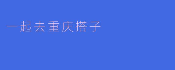 一起去重庆搭子