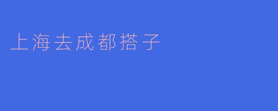 从上海出发去成都，有没有一起的搭子？可以拼车或结伴游玩！