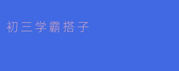 《初三学霸搭子：并肩作战的青春，比孤军奋战更耀眼》