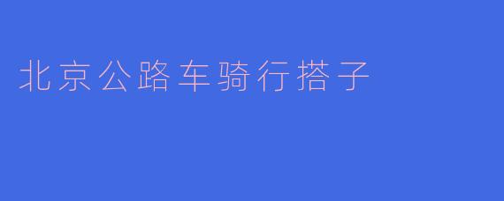 《寻找“北京公路车骑行搭子”：速度与风景间的同频伙伴》