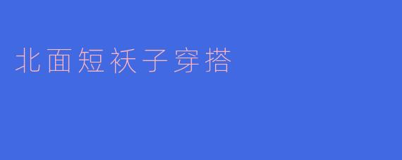 北面短袄子穿搭
