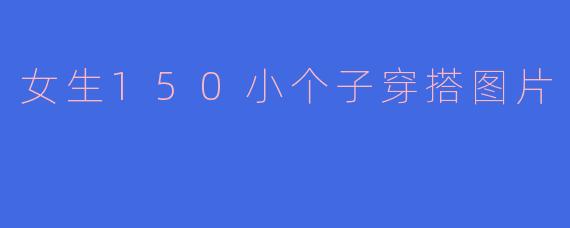 女生150小个子穿搭图片