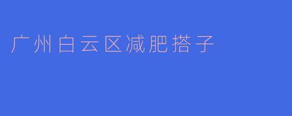 广州白云区减肥搭子
