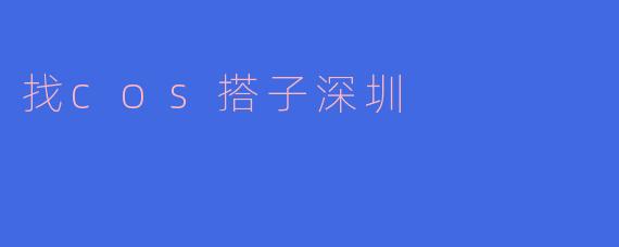 找cos搭子深圳