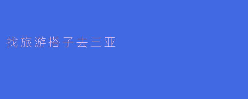 找旅游搭子去三亚