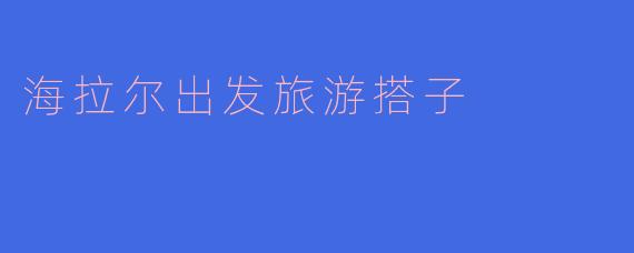 海拉尔出发旅游搭子