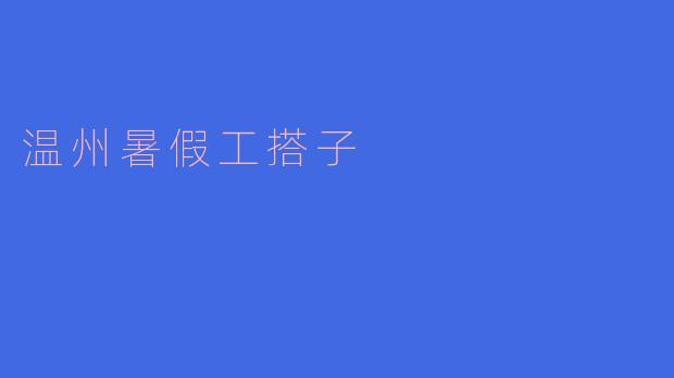 在温州找暑假工搭子有什么靠谱的渠道?