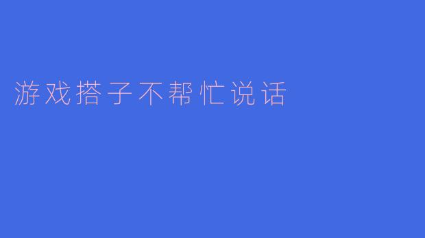 游戏搭子不帮忙说话
