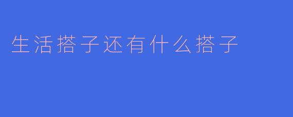“生活搭子、学习搭子、健身搭子……当代年轻人的‘搭子社交’图鉴”