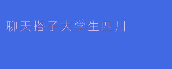 聊天搭子大学生四川