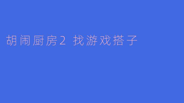 胡闹厨房2找游戏搭子