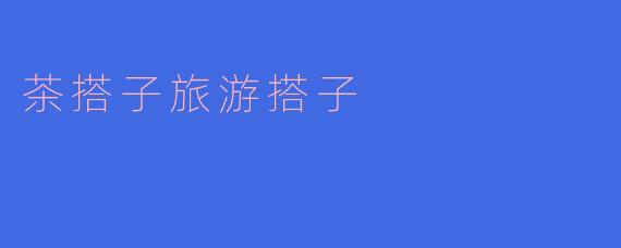 《茶搭子与旅游搭子：当代年轻人的社交新方式》