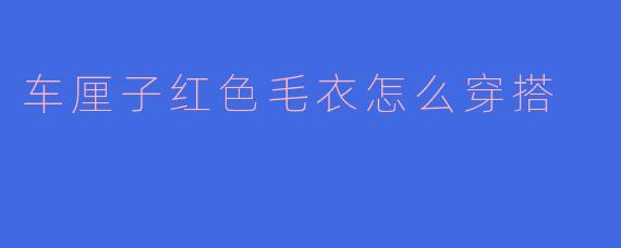 车厘子红色毛衣怎么穿搭