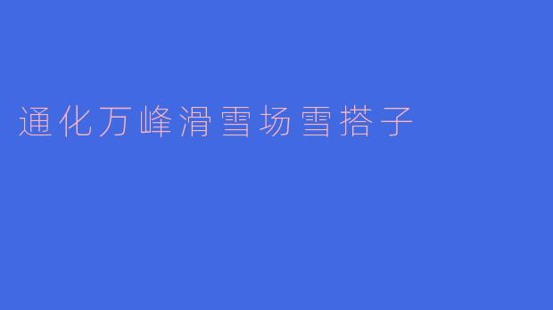 通化万峰滑雪场雪搭子