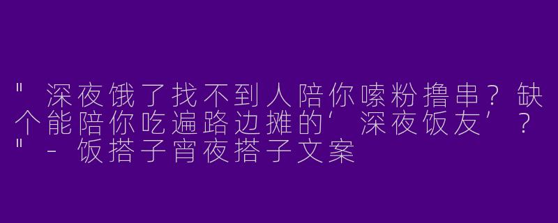 "深夜饿了找不到人陪你嗦粉撸串？缺个能陪你吃遍路边摊的‘深夜饭友’？"