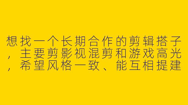 想找一个长期合作的剪辑搭子，主要剪影视混剪和游戏高光，希望风格一致、能互相提建议，哪里能找到合适的搭档呀？