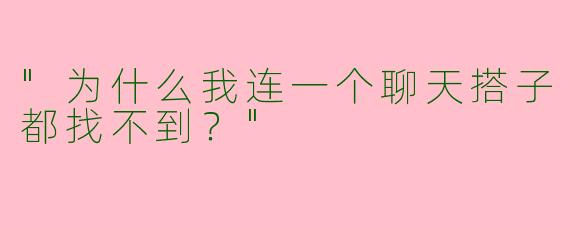 "为什么我连一个聊天搭子都找不到？"